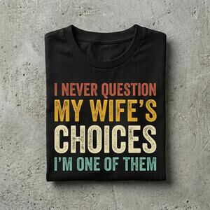 Funny Husband Shirt, I Never Question My Wifes Choices Tee